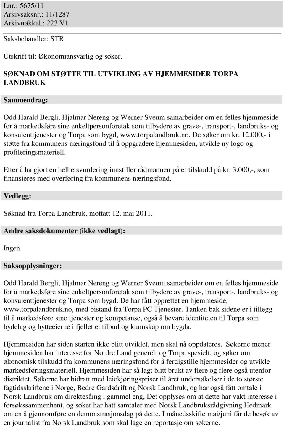 enkeltpersonforetak som tilbydere av grave-, transport-, landbruks- og konsulenttjenester og Torpa som bygd, www.torpalandbruk.no. De søker om kr. 12.