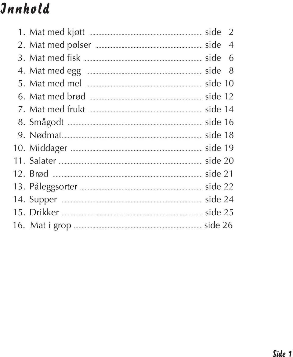 Smågodt... side 16 9. Nødmat... side 18 10. Middager... side 19 11. Salater... side 20 12. Brød.