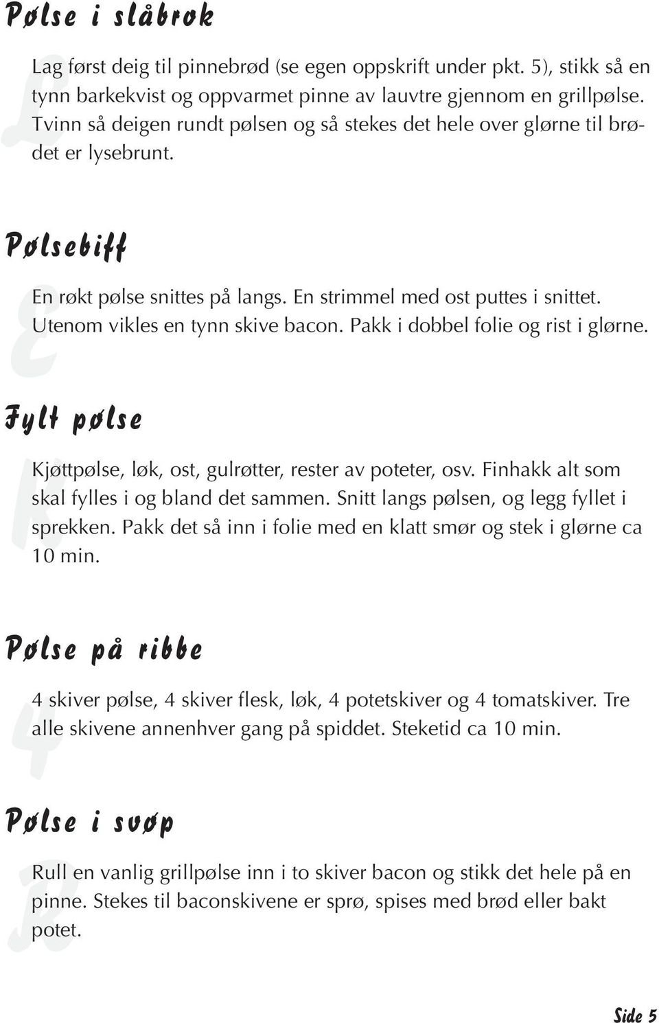 Utenom vikles en tynn skive bacon. Pakk i dobbel folie og rist i glørne. Fylt pølse KKjøttpølse, løk, ost, gulrøtter, rester av poteter, osv. Finhakk alt som skal fylles i og bland det sammen.