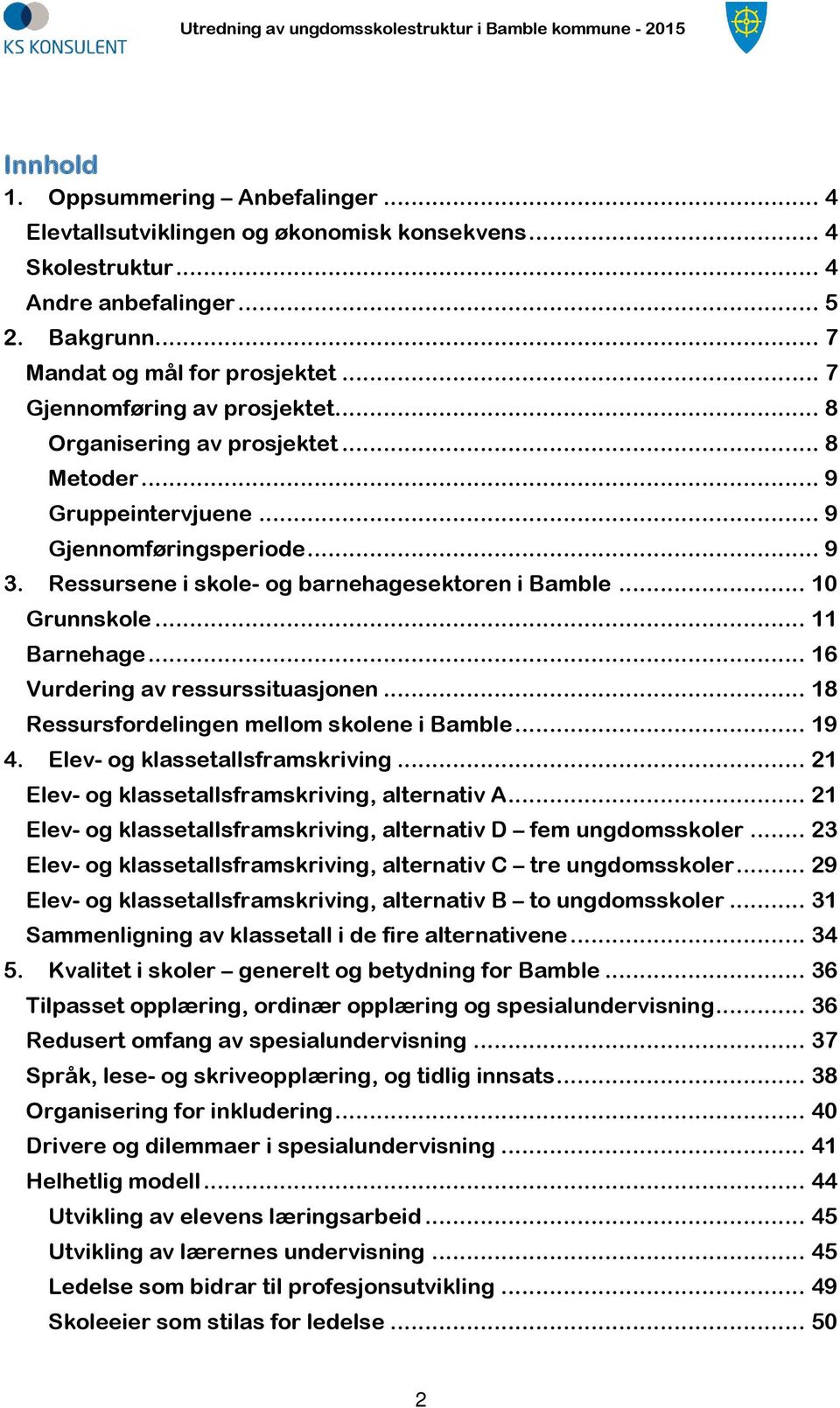 .. 10 Grunnskole... 11 Barnehage... 16 Vurdering av ressurssituasjonen... 18 Ressursfordelingen mellom skolene i Bamble... 19 4. Elev- og klassetallsframskriving.