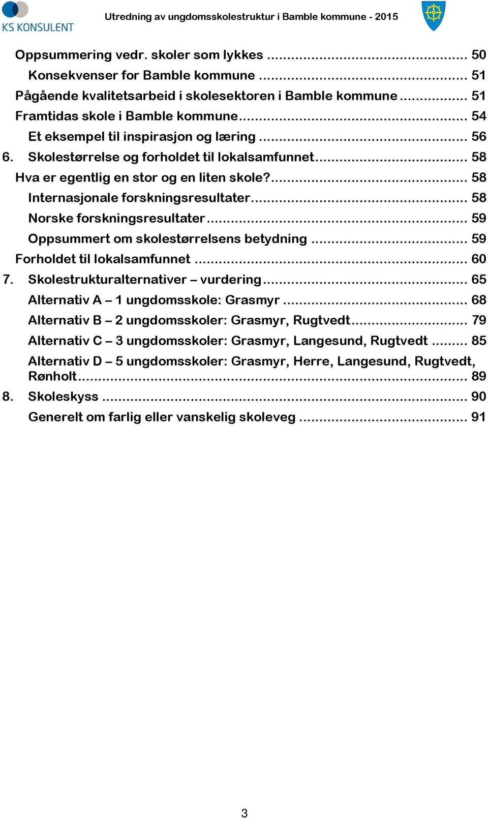 .. 58 Norske forskningsresultater... 59 Oppsummert om skolestørrelsens betydning... 59 Forholdet til lokalsamfunnet... 60 7. Skolestrukturalternativer vurdering.