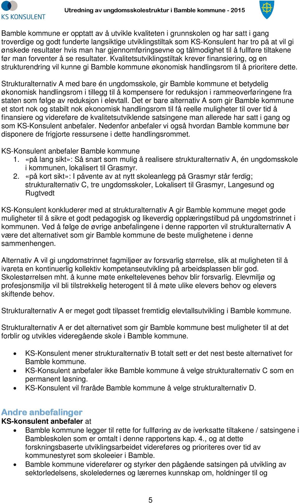 Kvalitetsutviklingstiltak krever finansiering, og en strukturendring vil kunne gi Bamble kommune økonomisk handlingsrom til å prioritere dette.