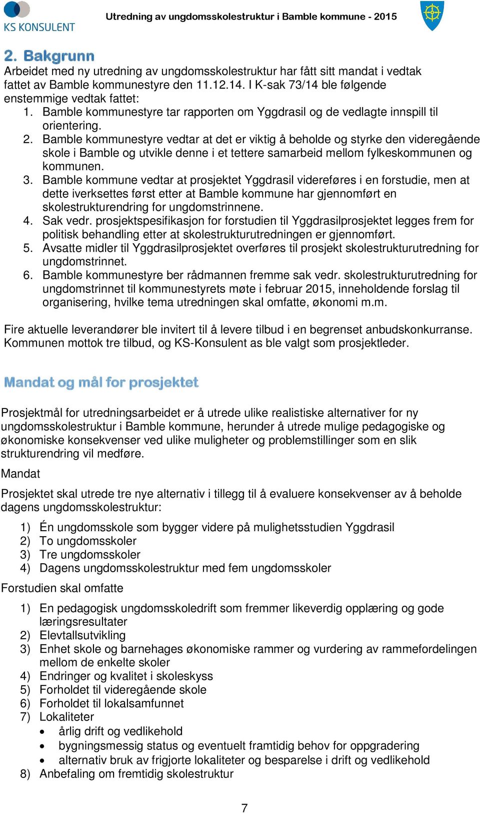 Bamble kommunestyre vedtar at det er viktig å beholde og styrke den videregående skole i Bamble og utvikle denne i et tettere samarbeid mellom fylkeskommunen og kommunen. 3.