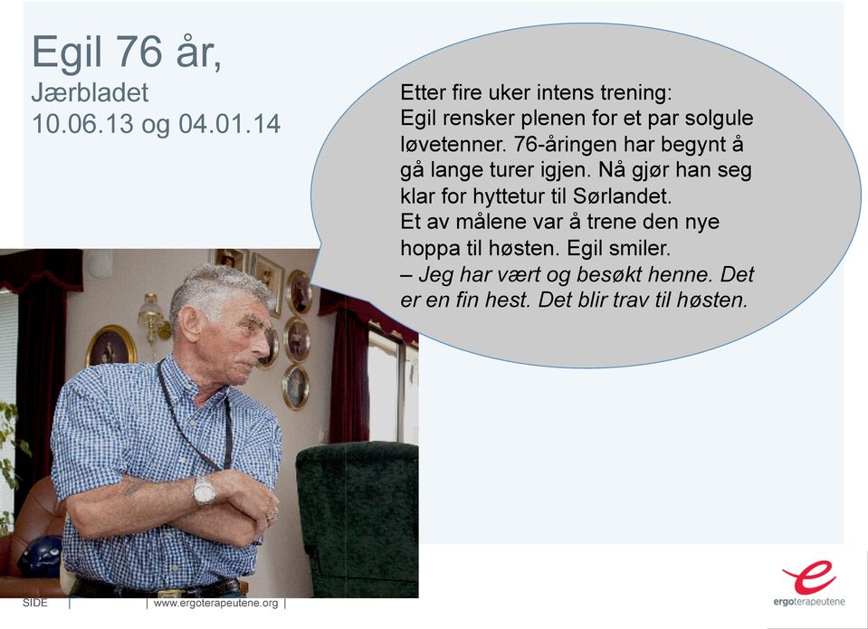 76-åringen har begynt å gå lange turer igjen. Nå gjør han seg klar for hyttetur til Sørlandet.