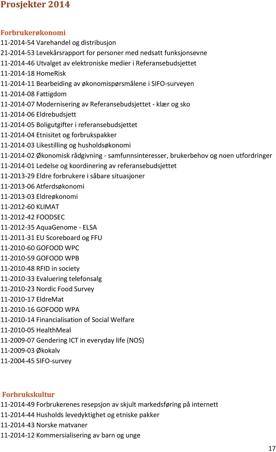 Eldrebudsjett 11-2014-05 Boligutgifter i referansebudsjettet 11-2014-04 Etnisitet og forbrukspakker 11-2014-03 Likestilling og husholdsøkonomi 11-2014-02 Økonomisk rådgivning - samfunnsinteresser,