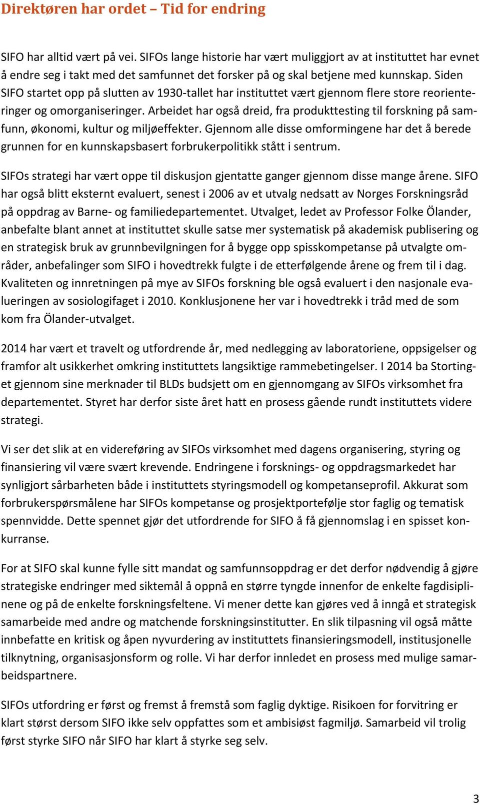 Siden SIFO startet opp på slutten av 1930-tallet har instituttet vært gjennom flere store reorienteringer og omorganiseringer.