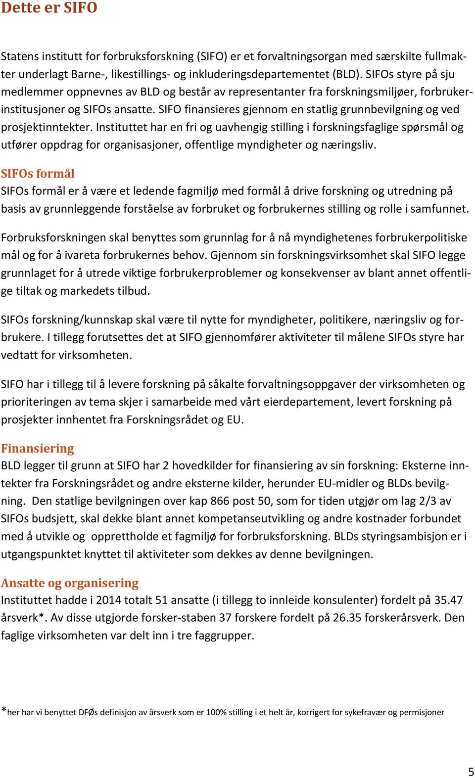 SIFO finansieres gjennom en statlig grunnbevilgning og ved prosjektinntekter.