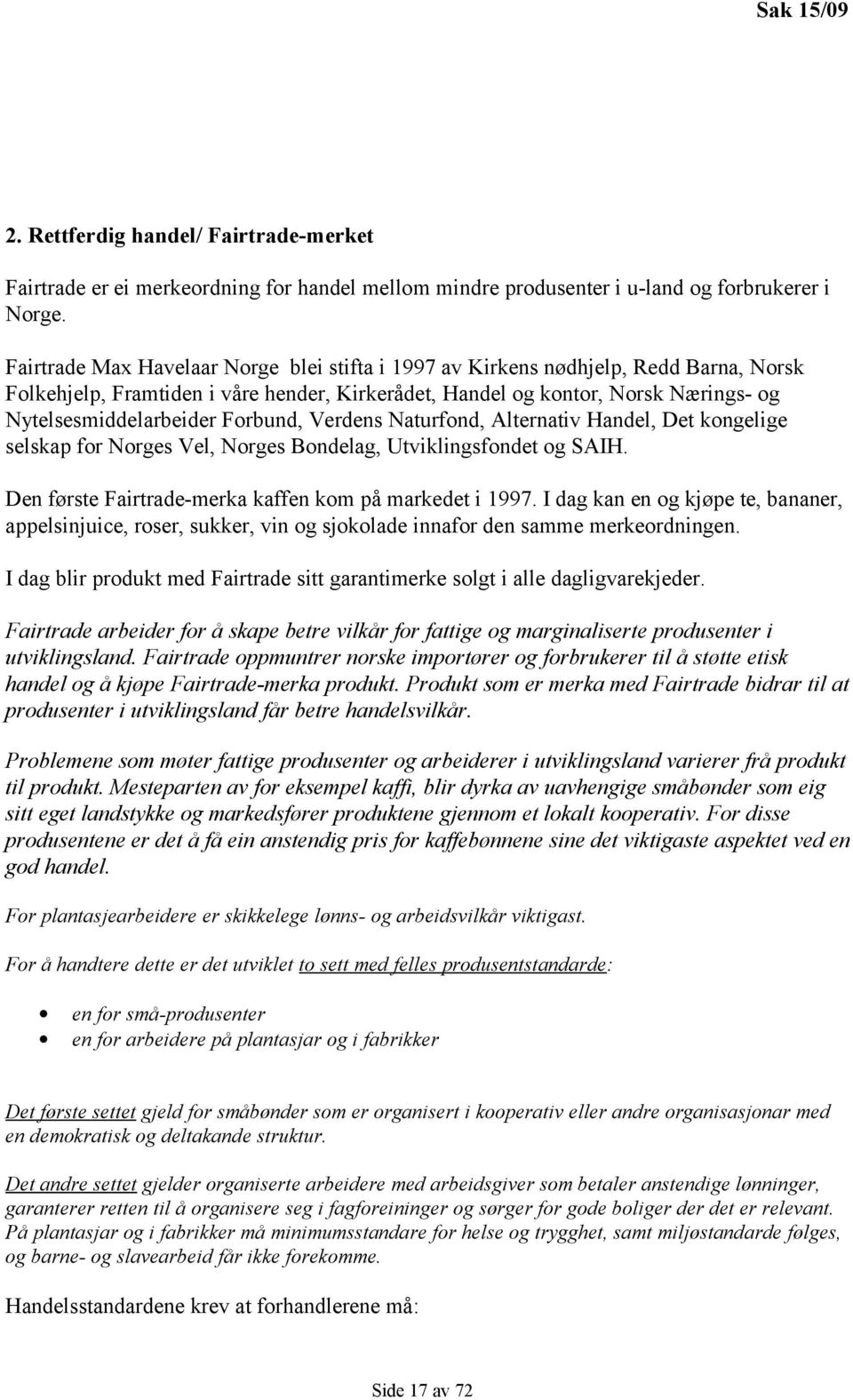 Forbund, Verdens Naturfond, Alternativ Handel, Det kongelige selskap for Norges Vel, Norges Bondelag, Utviklingsfondet og SAIH. Den første Fairtrade-merka kaffen kom på markedet i 1997.