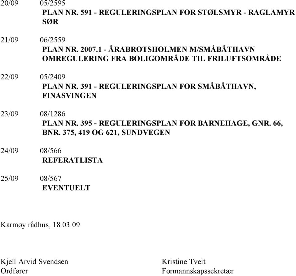 391 - REGULERINGSPLAN FOR SMÅBÅTHAVN, FINASVINGEN 23/09 08/1286 PLAN NR. 395 - REGULERINGSPLAN FOR BARNEHAGE, GNR. 66, BNR.