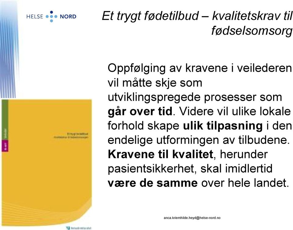 Videre vil ulike lokale forhold skape ulik tilpasning i den endelige utformingen av