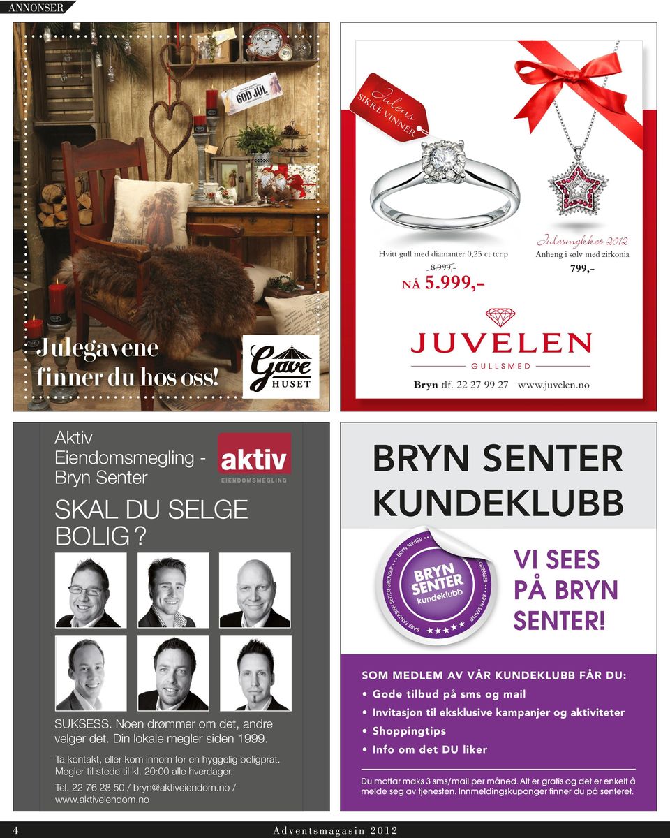 VI SEES PÅ BRYN SENTER! BA RE FA SOM MEDLEM AV VÅR KUNDEKLUBB FÅR DU: Gode tilbud på sms og mail Invitasjon til eksklusive kampanjer og aktiviteter SUKSESS. Noen drømmer om det, andre velger det.