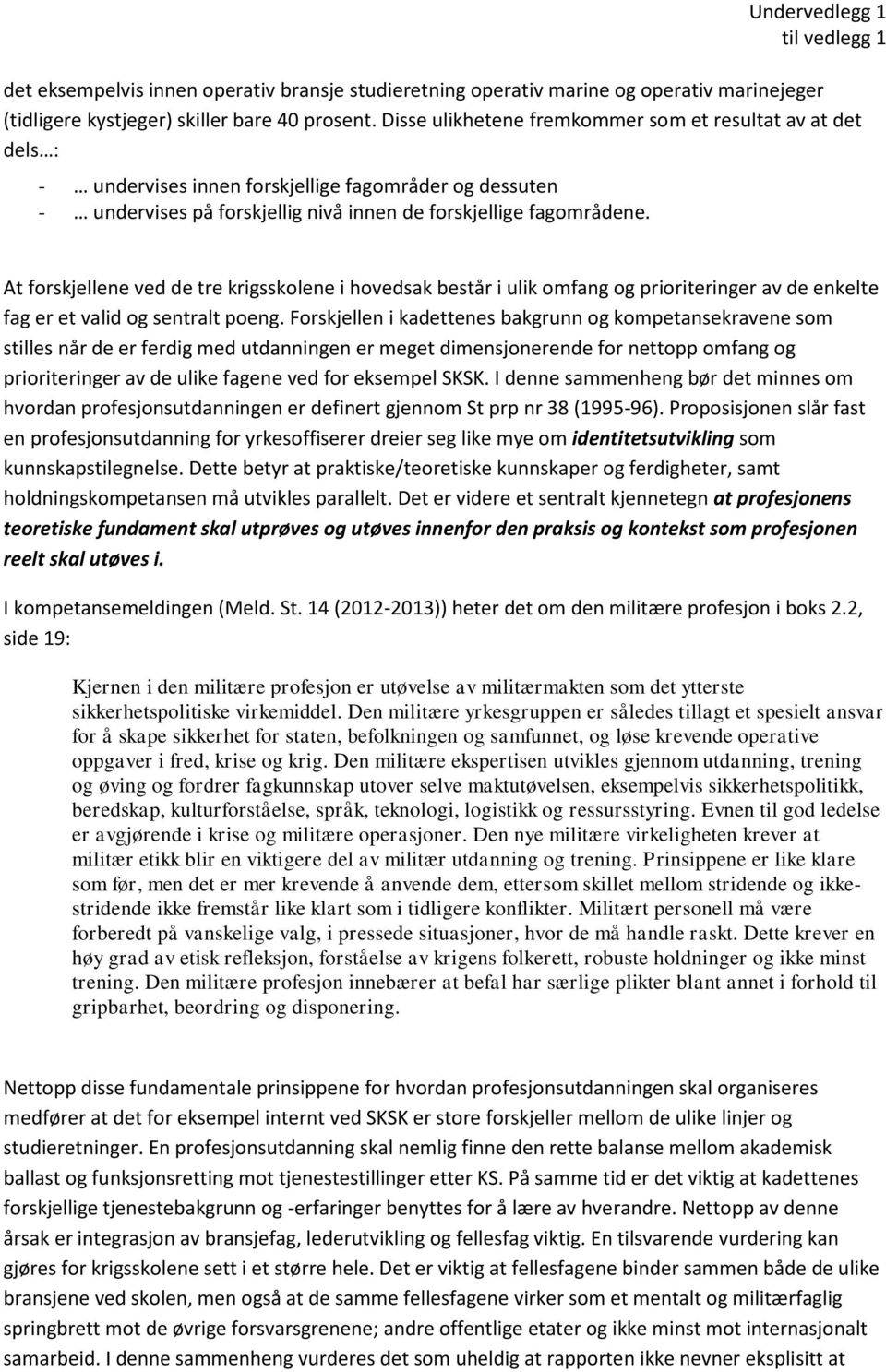 At forskjellene ved de tre krigsskolene i hovedsak består i ulik omfang og prioriteringer av de enkelte fag er et valid og sentralt poeng.