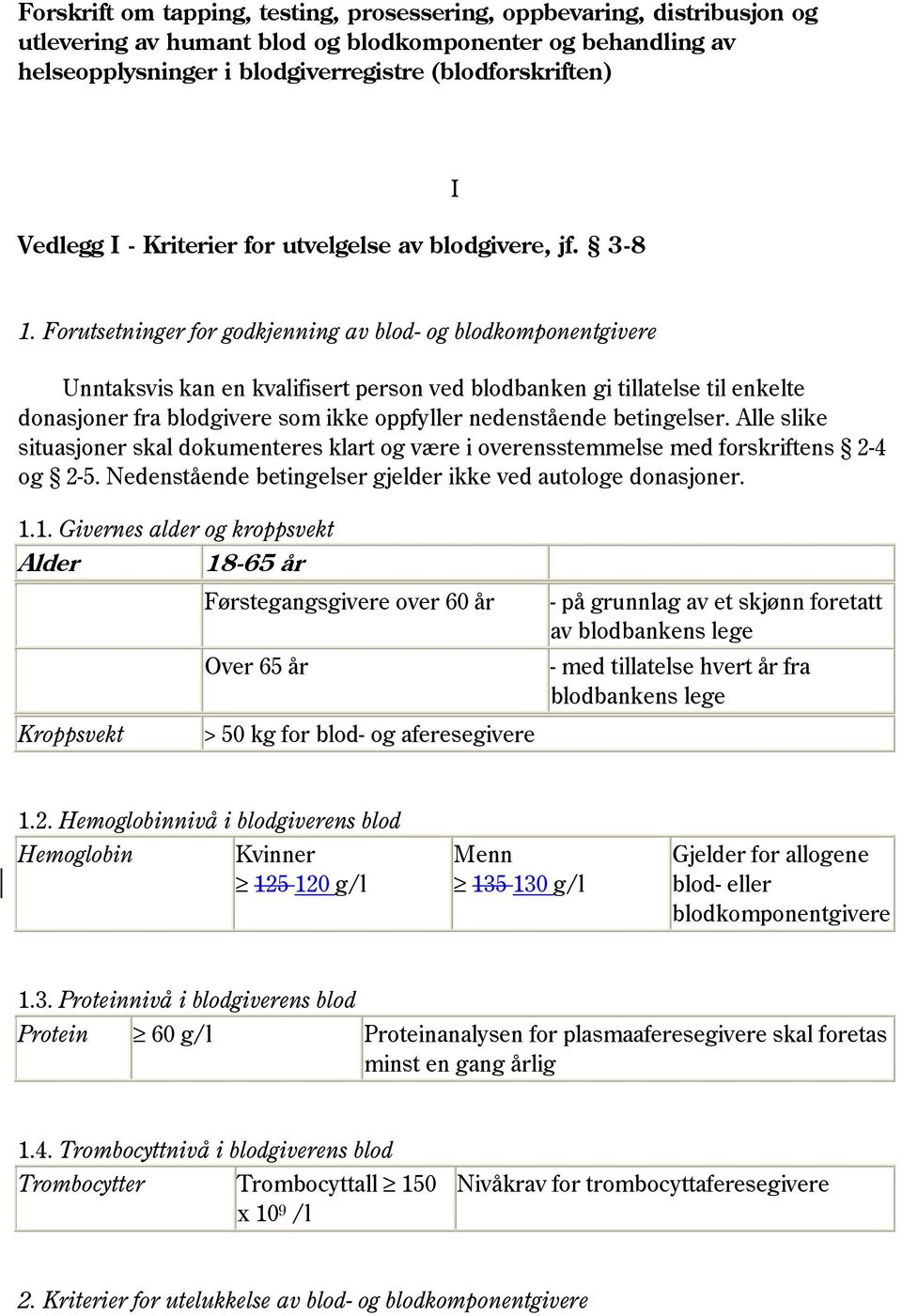 Forutsetninger for godkjenning av blod- og blodkomponentgivere Unntaksvis kan en kvalifisert person ved blodbanken gi tillatelse til enkelte donasjoner fra blodgivere som ikke oppfyller nedenstående