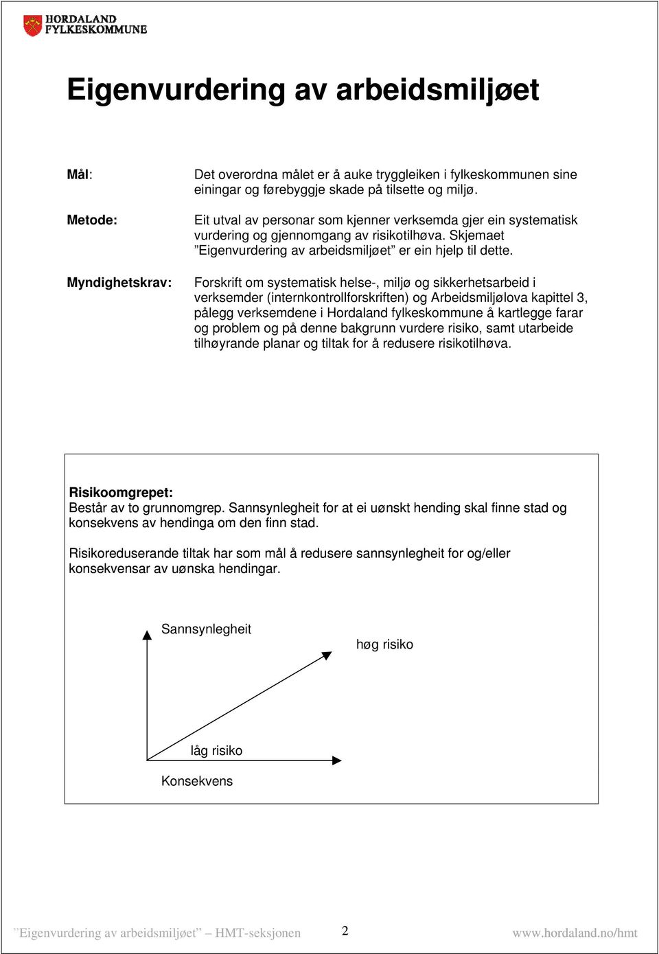 Forskrift om systematisk helse-, miljø og sikkerhetsarbeid i verksemder (internkontrollforskriften) og Arbeidsmiljølova kapittel 3, pålegg verksemdene i Hordaland fylkeskommune å kartlegge farar og