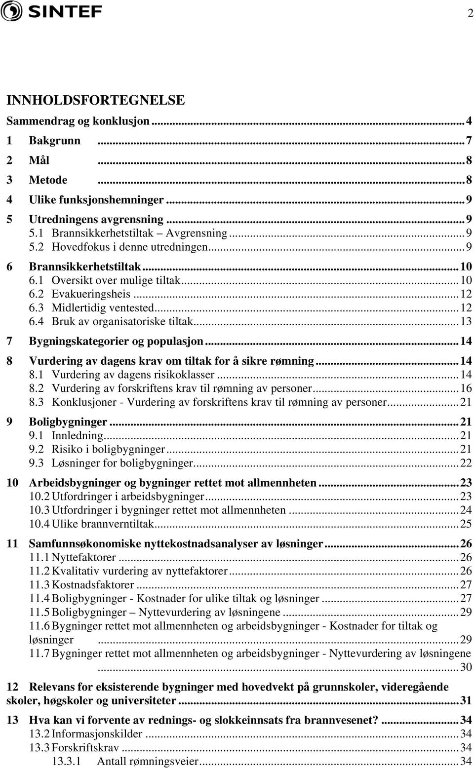 ..14 8 Vurdering av dagens krav om tiltak for å sikre rømning...14 8.1 Vurdering av dagens risikoklasser...14 8.2 Vurdering av forskriftens krav til rømning av personer...16 8.