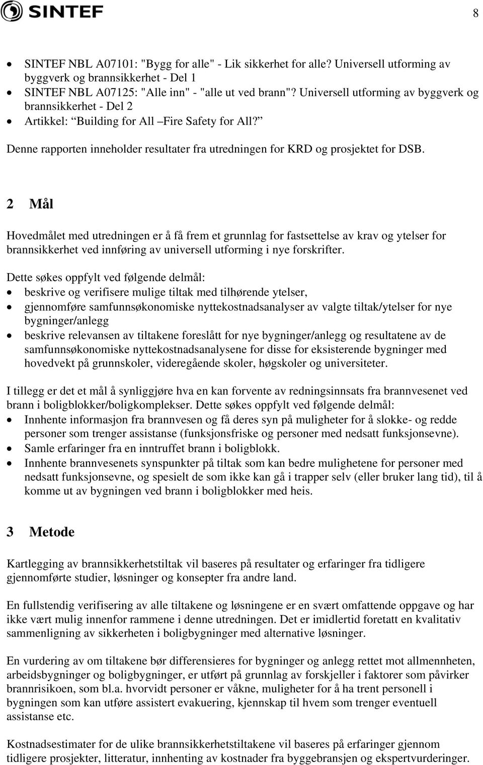 2 Mål Hovedmålet med utredningen er å få frem et grunnlag for fastsettelse av krav og ytelser for brannsikkerhet ved innføring av universell utforming i nye forskrifter.