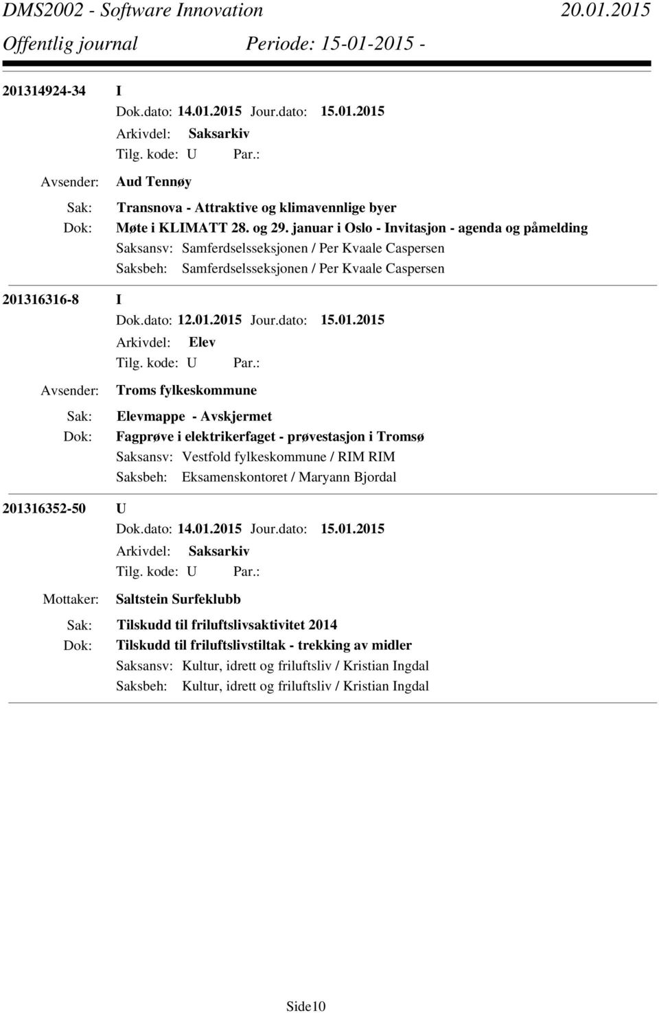 dato: 15.01.2015 Tilg. kode: U Par.: Troms fylkeskommune Fagprøve i elektrikerfaget - prøvestasjon i Tromsø Saksbeh: Eksamenskontoret / Maryann Bjordal 201316352-50 U Dok.dato: 14.01.2015 Jour.