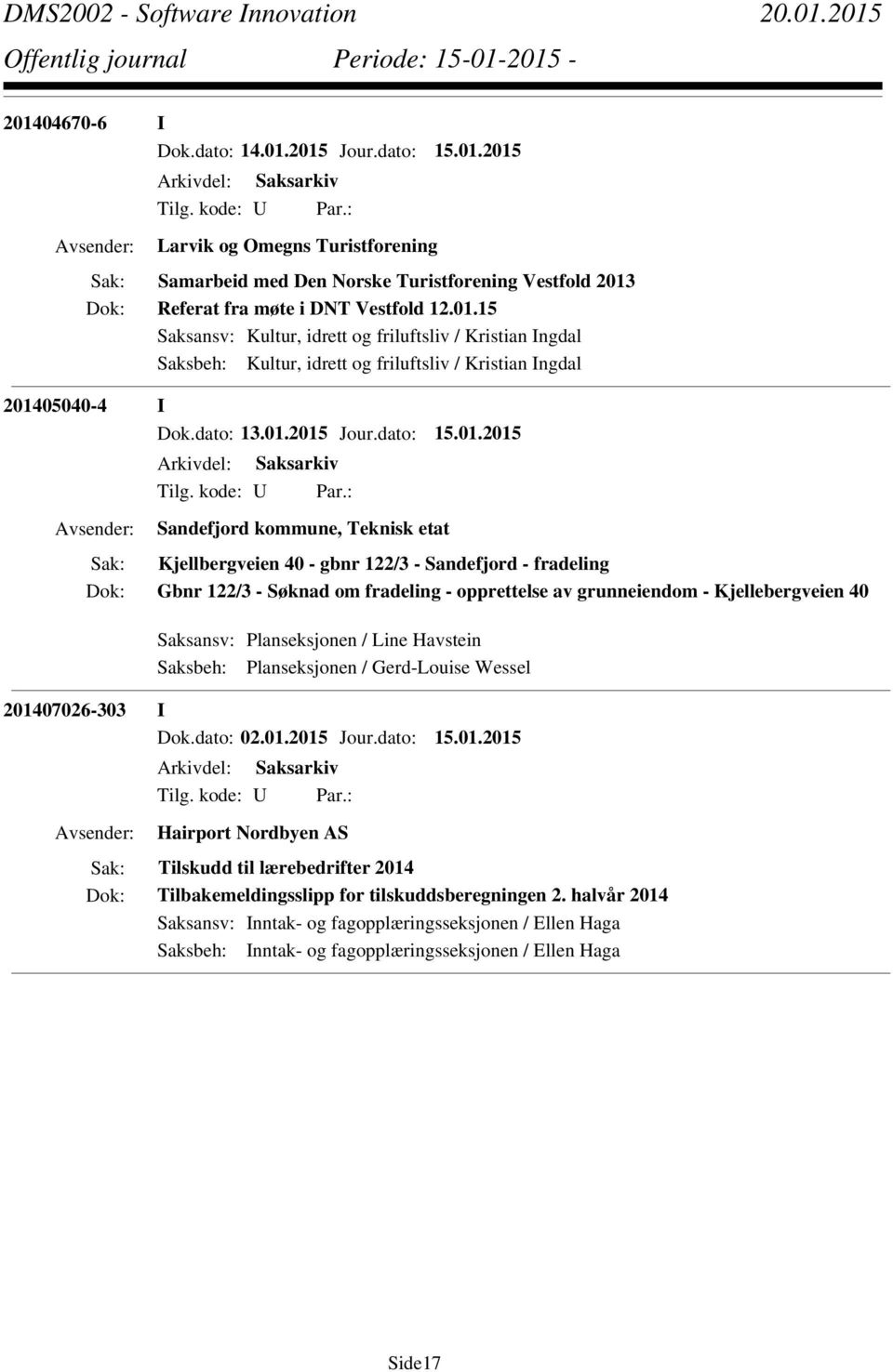 2015 Jour.dato: 15.01.2015 Sandefjord kommune, Teknisk etat Kjellbergveien 40 - gbnr 122/3 - Sandefjord - fradeling Gbnr 122/3 - Søknad om fradeling - opprettelse av grunneiendom - Kjellebergveien 40