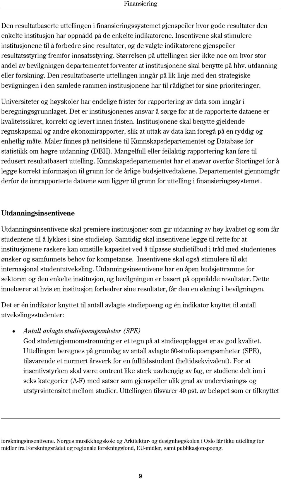 Størrelsen på uttellingen sier ikke noe om hvor stor andel av bevilgningen departementet forventer at institusjonene skal benytte på hhv. utdanning eller forskning.