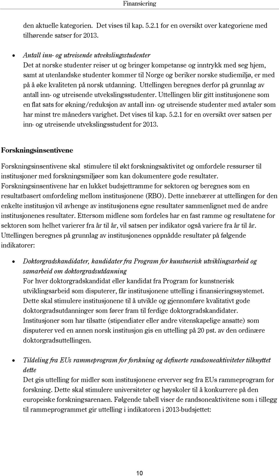 studiemiljø, er med på å øke kvaliteten på norsk utdanning. Uttellingen beregnes derfor på grunnlag av antall inn- og utreisende utvekslingsstudenter.