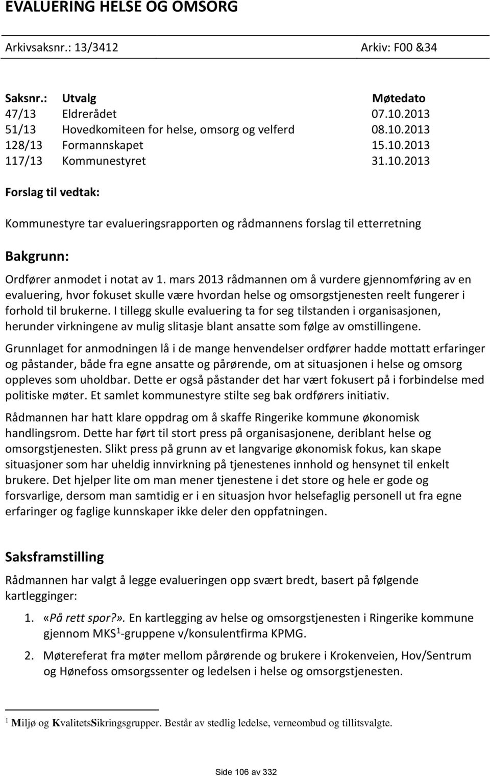 mars 2013 rådmannen om å vurdere gjennomføring av en evaluering, hvor fokuset skulle være hvordan helse og omsorgstjenesten reelt fungerer i forhold til brukerne.