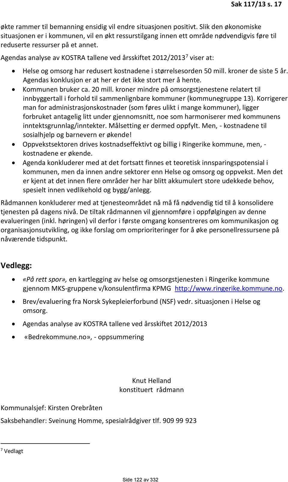 Agendas analyse av KOSTRA tallene ved årsskiftet 2012/2013 7 viser at: Helse og omsorg har redusert kostnadene i størrelsesorden 50 mill. kroner de siste 5 år.