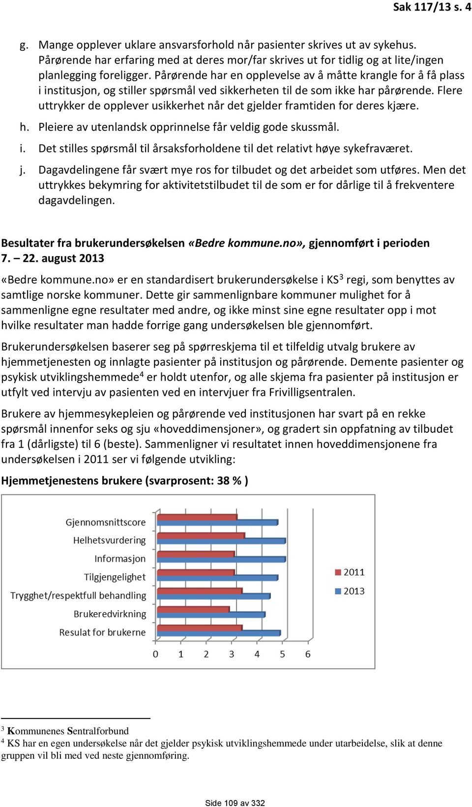 Flere uttrykker de opplever usikkerhet når det gjelder framtiden for deres kjære. h. Pleiere av utenlandsk opprinnelse får veldig gode skussmål. i.