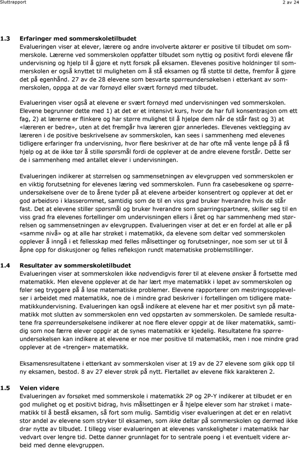 Elevenes positive holdninger til sommerskolen er også knyttet til muligheten om å stå eksamen og få støtte til dette, fremfor å gjøre det på egenhånd.