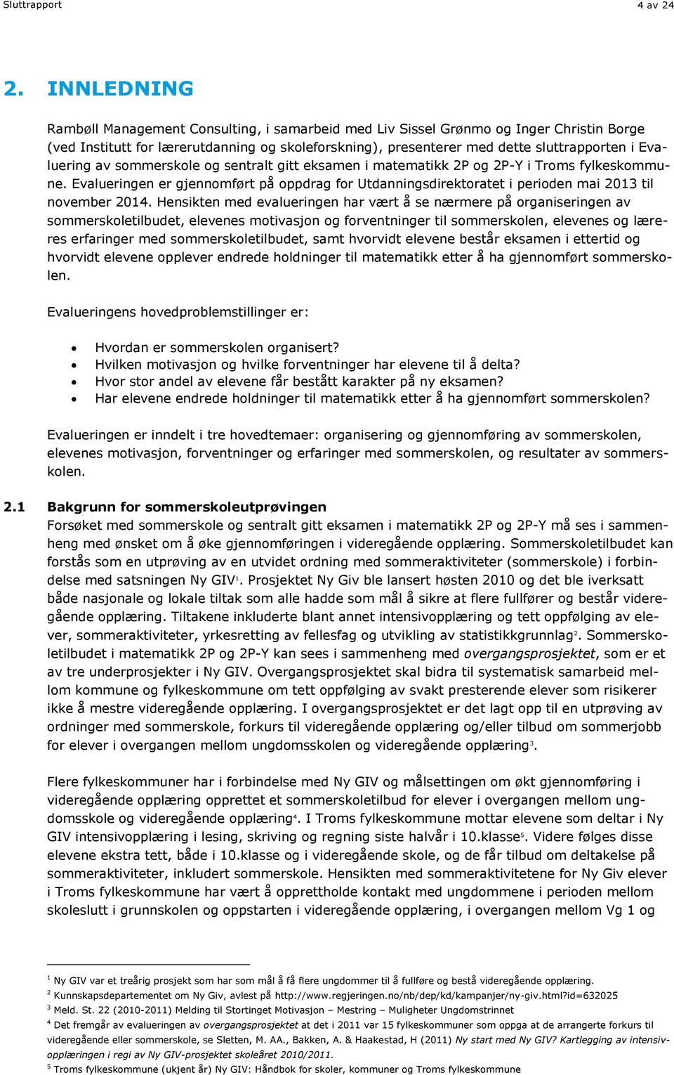 Evaluering av sommerskole og sentralt gitt eksamen i matematikk 2P og 2P-Y i Troms fylkeskommune. Evalueringen er gjennomført på oppdrag for Utdanningsdirektoratet i perioden mai 203 til november 204.