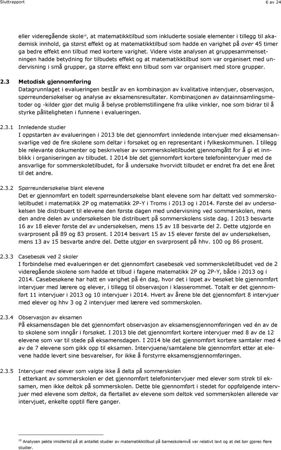 Videre viste analysen at gruppesammensetningen hadde betydning for tilbudets effekt og at matematikktilbud som var organisert med undervisning i små grupper, ga større effekt enn tilbud som var