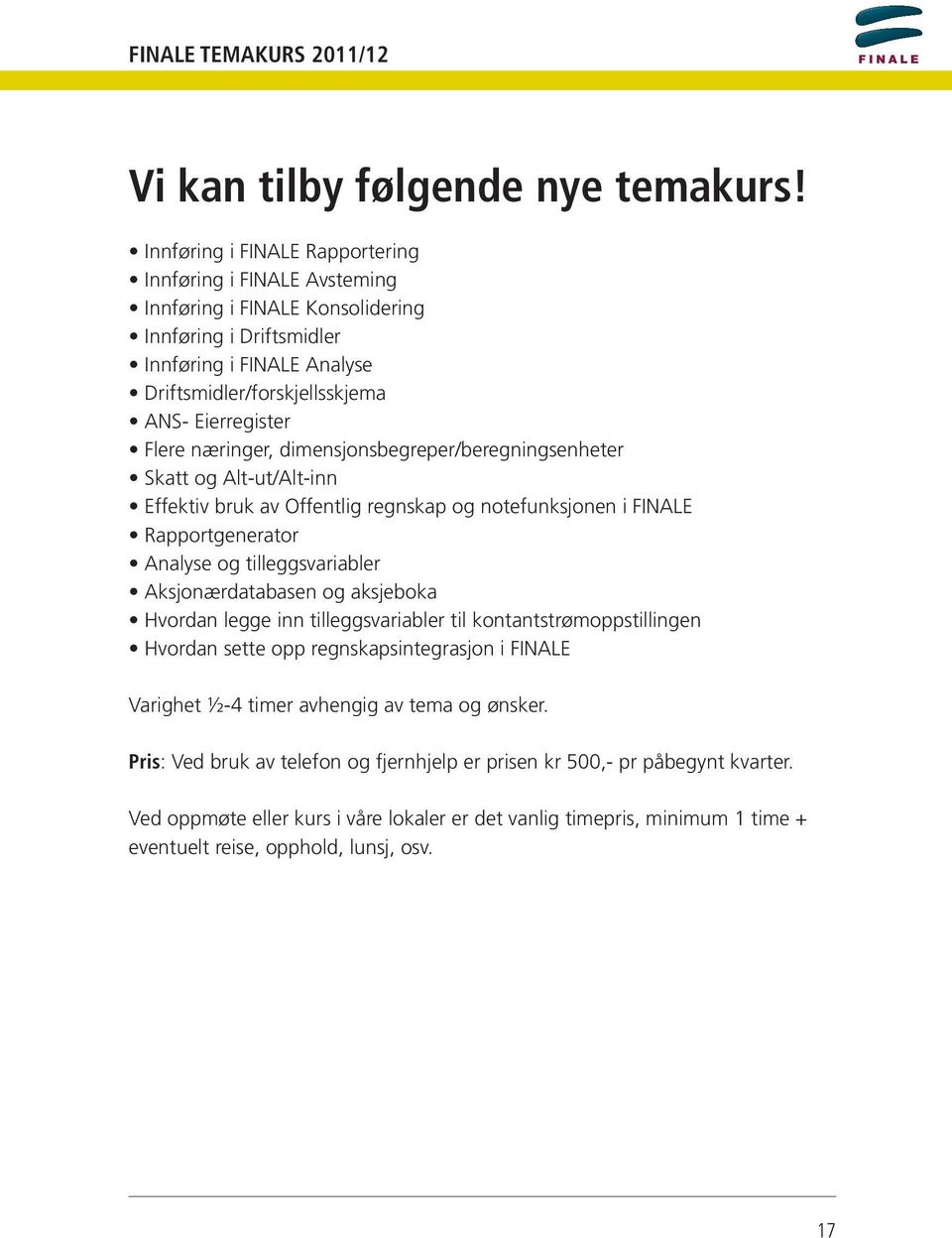 næringer, dimensjonsbegreper/beregningsenheter Skatt og Alt-ut/Alt-inn Effektiv bruk av Offentlig regnskap og notefunksjonen i FINALE Rapportgenerator Analyse og tilleggsvariabler Aksjonærdatabasen