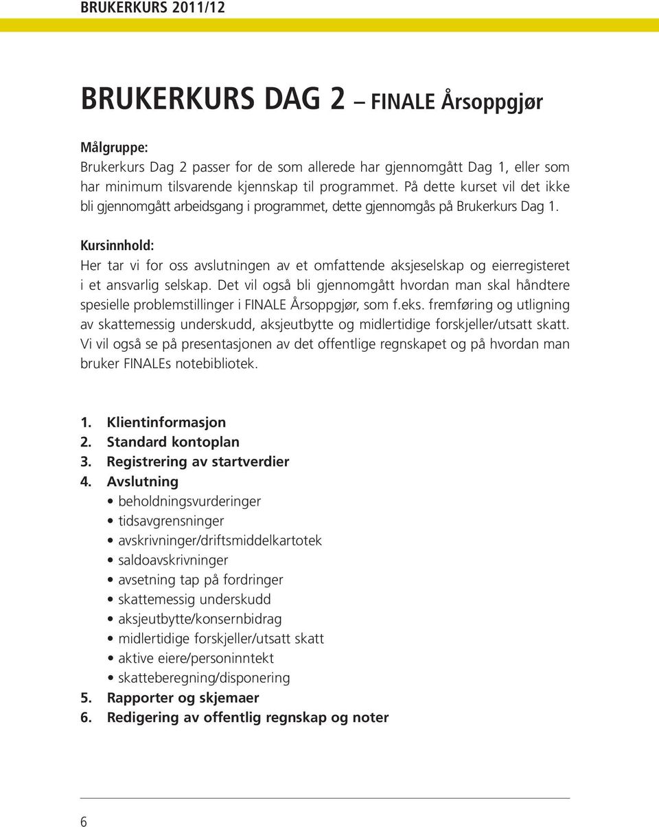 Kursinnhold: Her tar vi for oss avslutningen av et omfattende aksjeselskap og eierregisteret i et ansvarlig selskap.