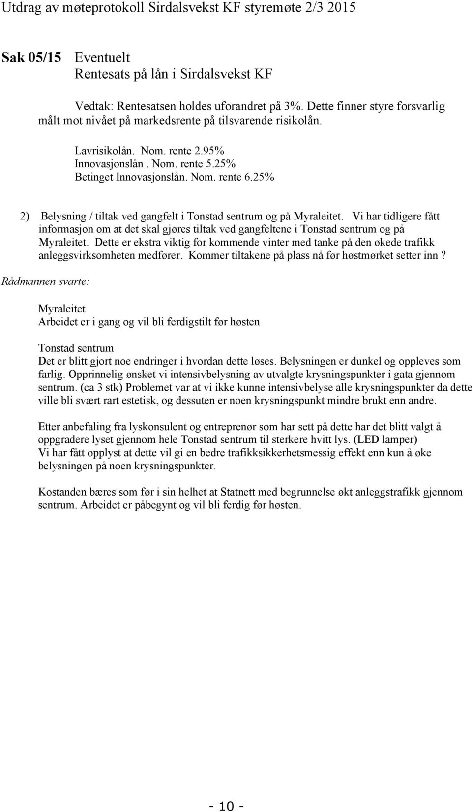 25% 2) Belysning / tiltak ved gangfelt i Tonstad sentrum og på Myraleitet. Vi har tidligere fått informasjon om at det skal gjøres tiltak ved gangfeltene i Tonstad sentrum og på Myraleitet.