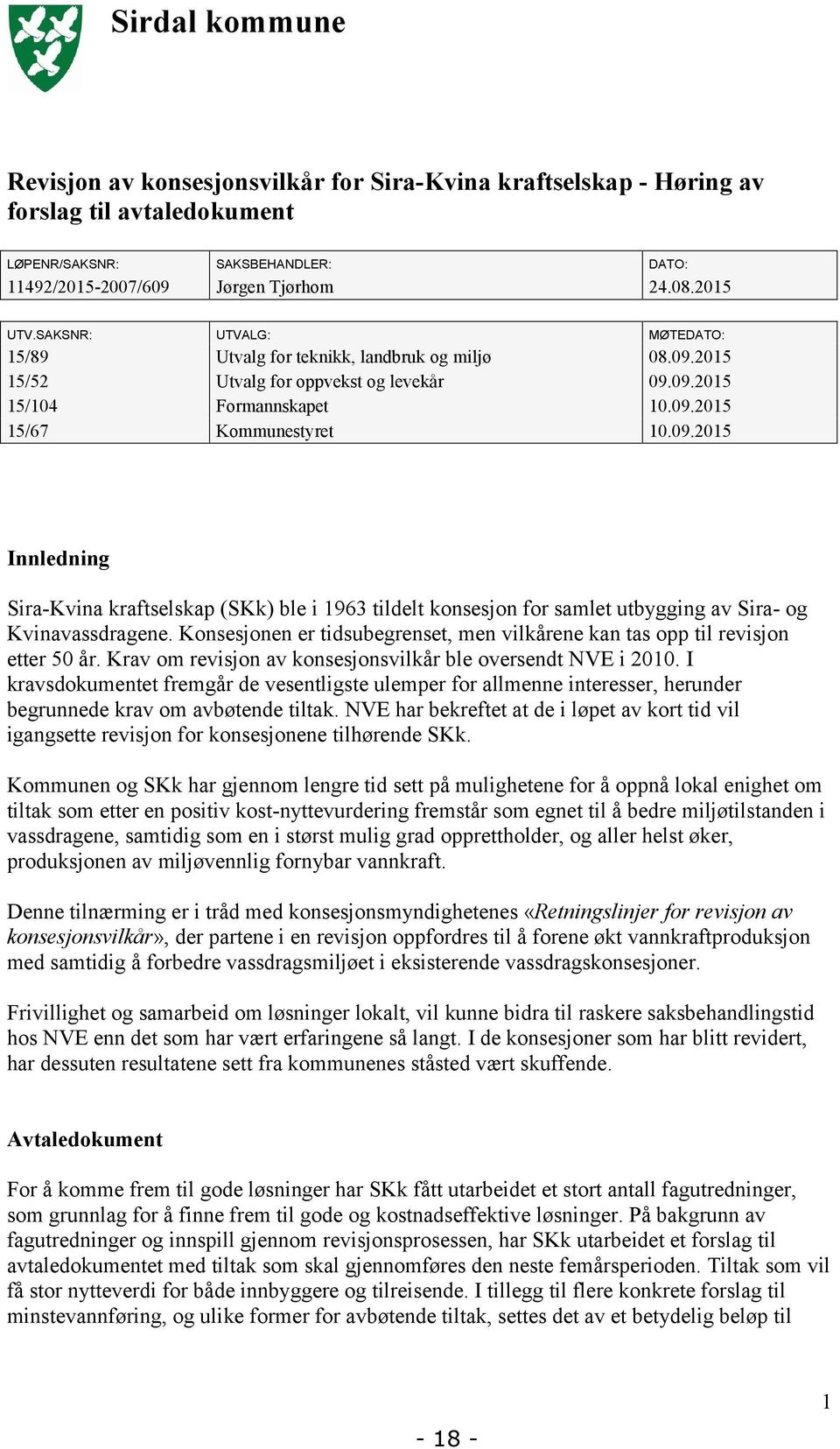 2015 15/52 Utvalg for oppvekst og levekår 09.09.2015 15/104 Formannskapet 10.09.2015 15/67 Kommunestyret 10.09.2015 Innledning Sira-Kvina kraftselskap (SKk) ble i 1963 tildelt konsesjon for samlet utbygging av Sira- og Kvinavassdragene.