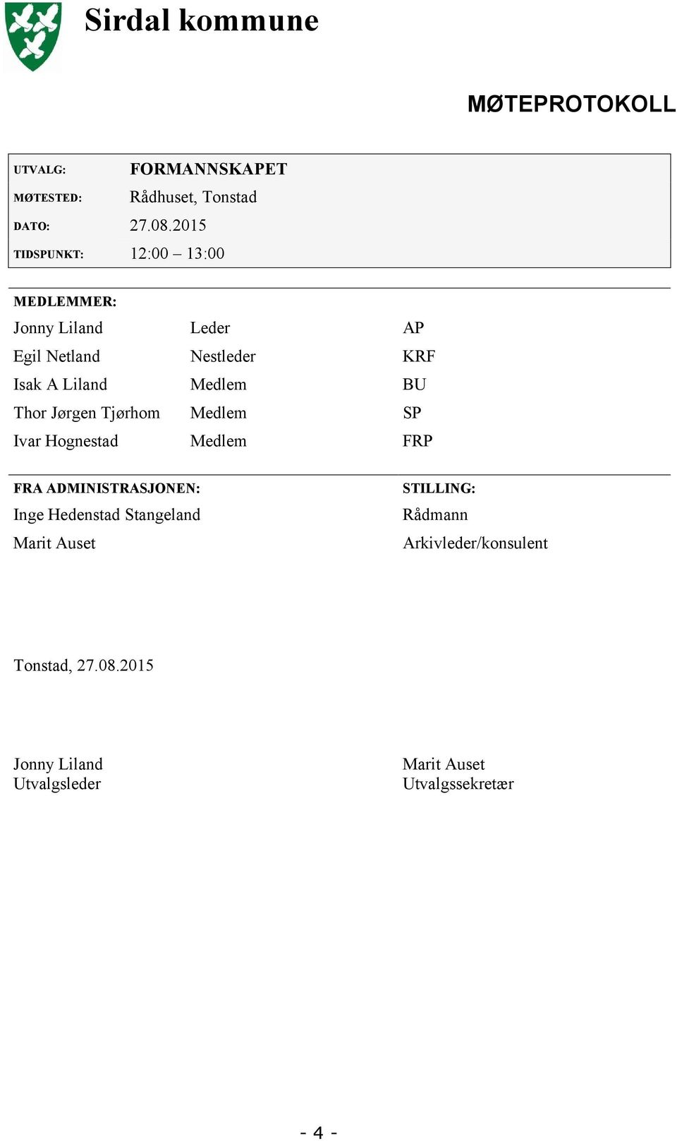 BU Thor Jørgen Tjørhom Medlem SP Ivar Hognestad Medlem FRP FRA ADMINISTRASJONEN: Inge Hedenstad Stangeland