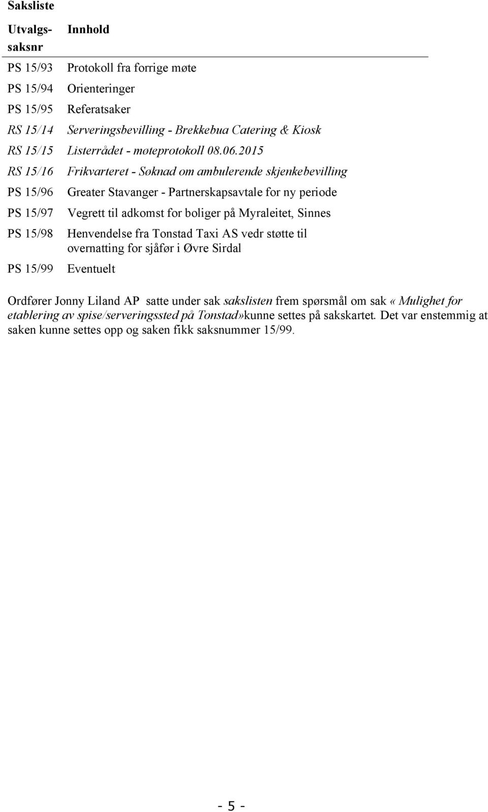 2015 RS 15/16 PS 15/96 PS 15/97 PS 15/98 PS 15/99 Frikvarteret - Søknad om ambulerende skjenkebevilling Greater Stavanger - Partnerskapsavtale for ny periode Vegrett til adkomst for boliger