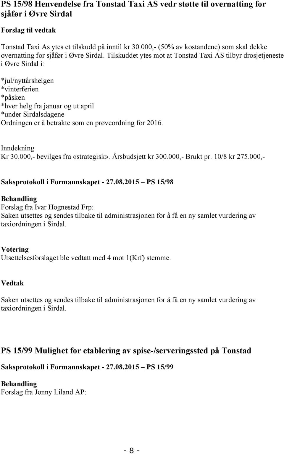 Tilskuddet ytes mot at Tonstad Taxi AS tilbyr drosjetjeneste i Øvre Sirdal i: *jul/nyttårshelgen *vinterferien *påsken *hver helg fra januar og ut april *under Sirdalsdagene Ordningen er å betrakte