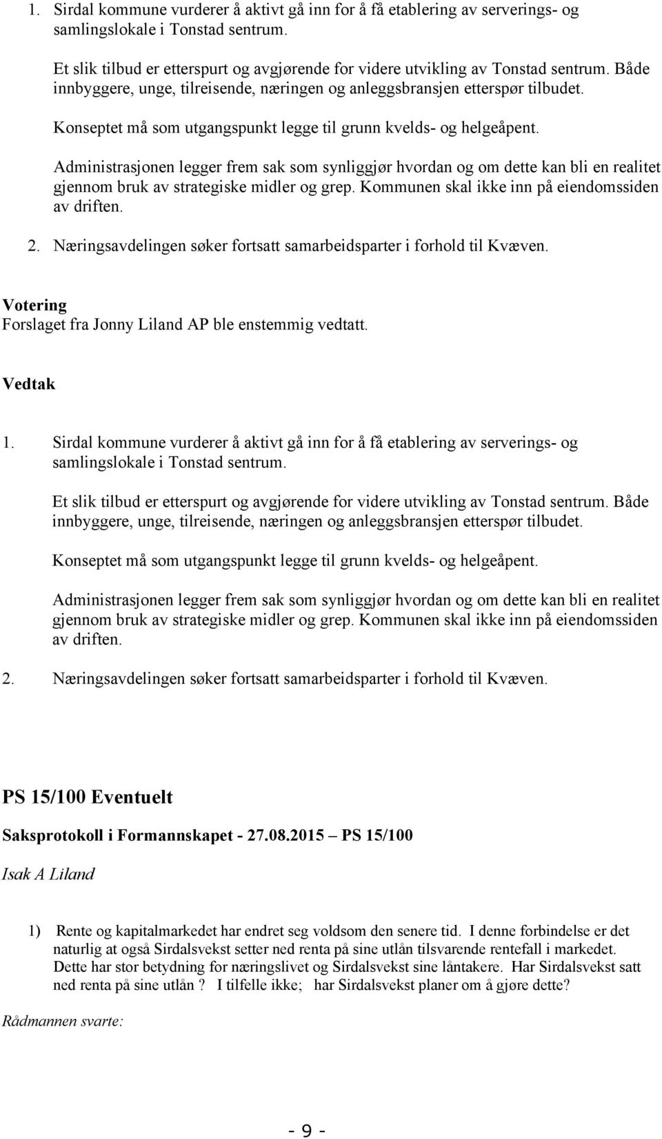 Administrasjonen legger frem sak som synliggjør hvordan og om dette kan bli en realitet gjennom bruk av strategiske midler og grep. Kommunen skal ikke inn på eiendomssiden av driften. 2.