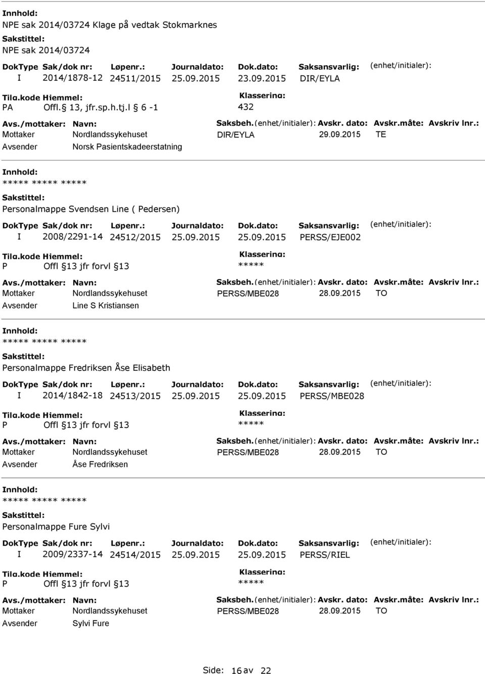 måte: Avskriv lnr.: ERSS/MBE028 28.09.2015 TO Line S Kristiansen ersonalmappe Fredriksen Åse Elisabeth 2014/1842-18 24513/2015 ERSS/MBE028 Avs./mottaker: Navn: Saksbeh. Avskr. dato: Avskr.