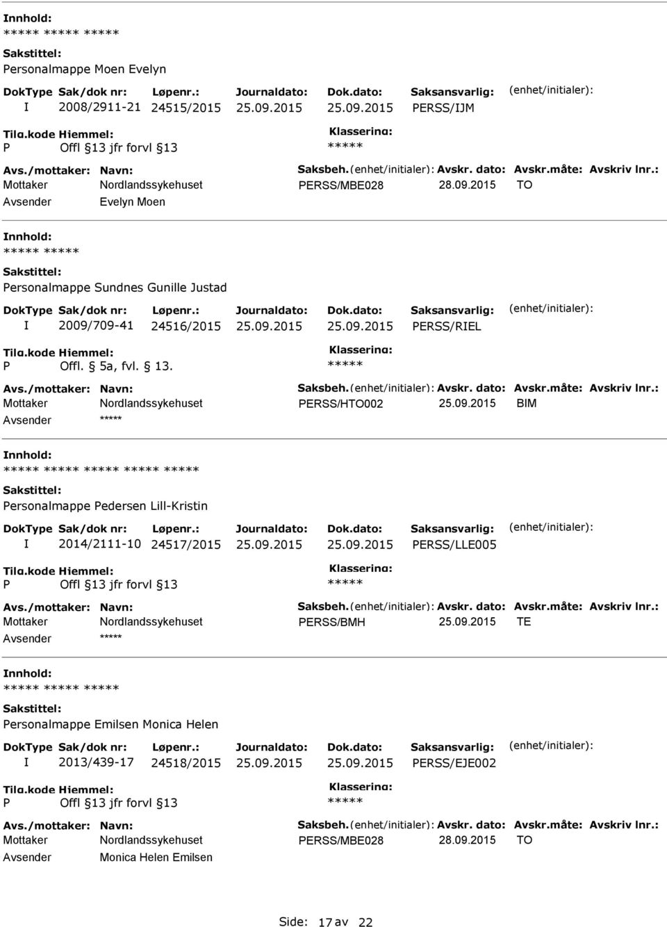 måte: Avskriv lnr.: ERSS/HTO002 BM ersonalmappe edersen Lill-Kristin 2014/2111-10 24517/2015 ERSS/LLE005 Avs./mottaker: Navn: Saksbeh. Avskr. dato: Avskr.måte: Avskriv lnr.: ERSS/BMH TE ersonalmappe Emilsen Monica Helen 2013/439-17 24518/2015 ERSS/EJE002 Avs.