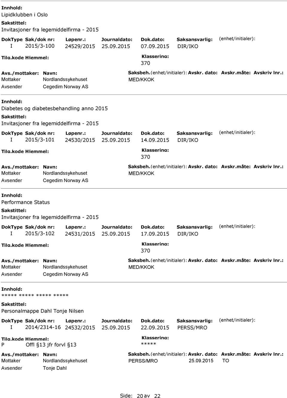 dato: Avskr.måte: Avskriv lnr.: MED/KKOK Cegedim Norway AS erformance Status nvitasjoner fra legemiddelfirma - 2015 2015/3-102 24531/2015 17.09.2015 DR/KO 370 Avs./mottaker: Navn: Saksbeh. Avskr. dato: Avskr.