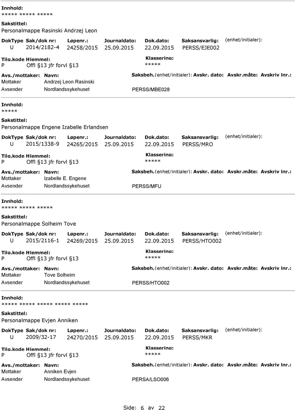 måte: Avskriv lnr.: Mottaker zabelle E. Engene ERSS/MF ersonalmappe Solheim Tove 2015/2116-1 24269/2015 ERSS/HTO002 Avs./mottaker: Navn: Saksbeh. Avskr. dato: Avskr.