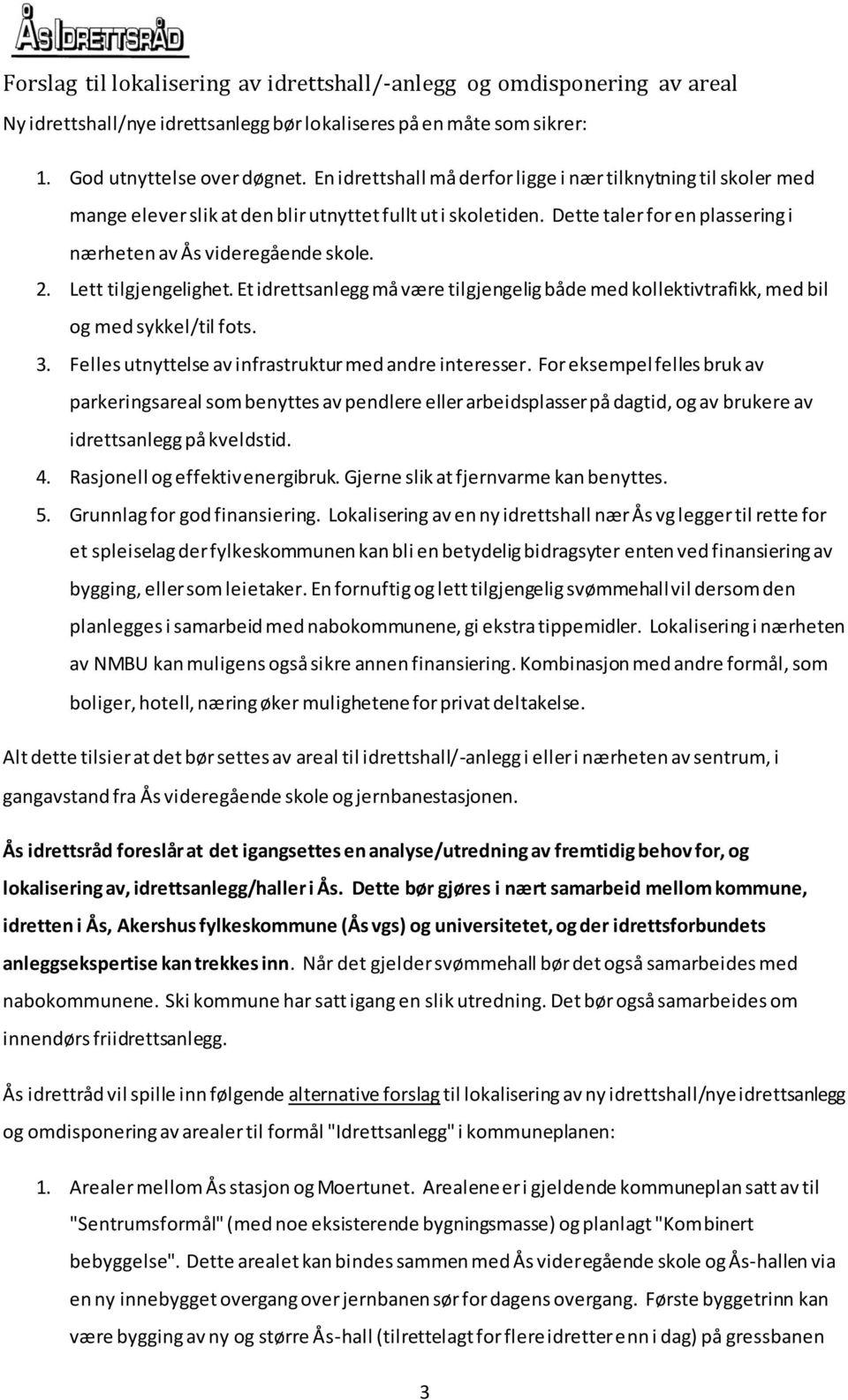 Lett tilgjengelighet. Et idrettsanlegg må være tilgjengelig både med kollektivtrafikk, med bil og med sykkel/til fots. 3. Felles utnyttelse av infrastruktur med andre interesser.