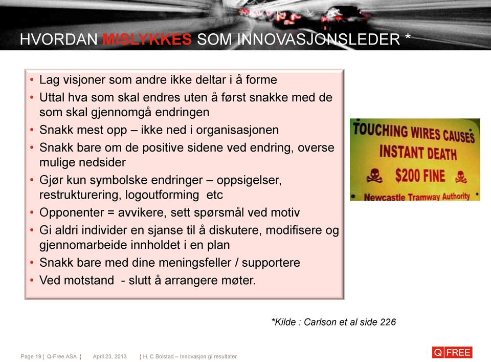 oppsigelser, restrukturering, logoutforming etc Opponenter = avvikere, sett spørsmål ved motiv Gi aldri individer en sjanse til å diskutere, modifisere og