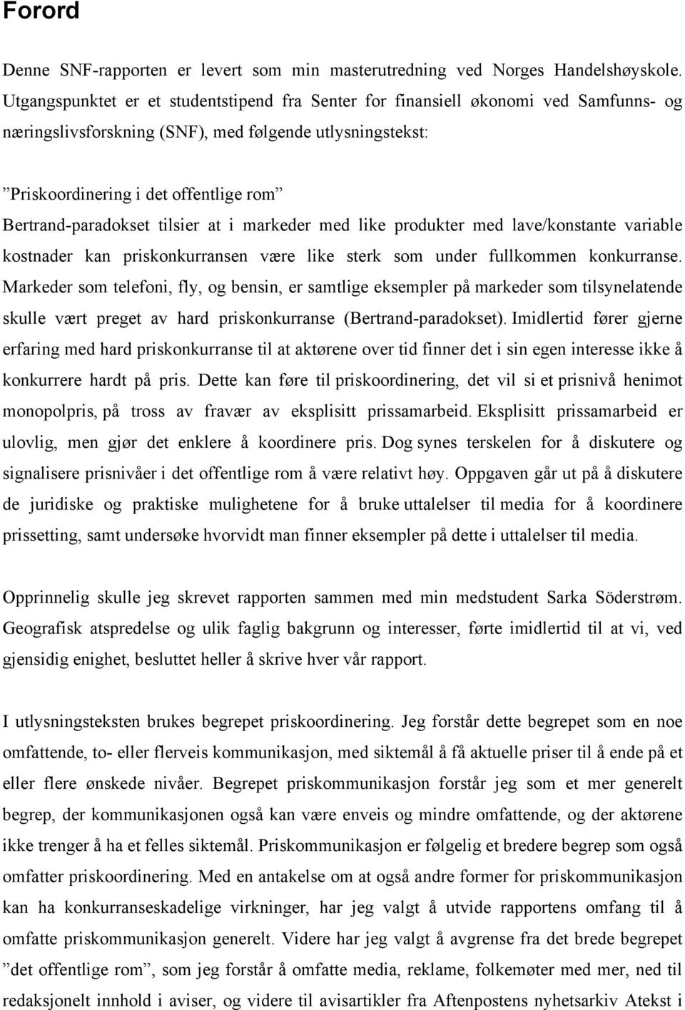 Bertrand-paradokset tilsier at i markeder med like produkter med lave/konstante variable kostnader kan priskonkurransen være like sterk som under fullkommen konkurranse.