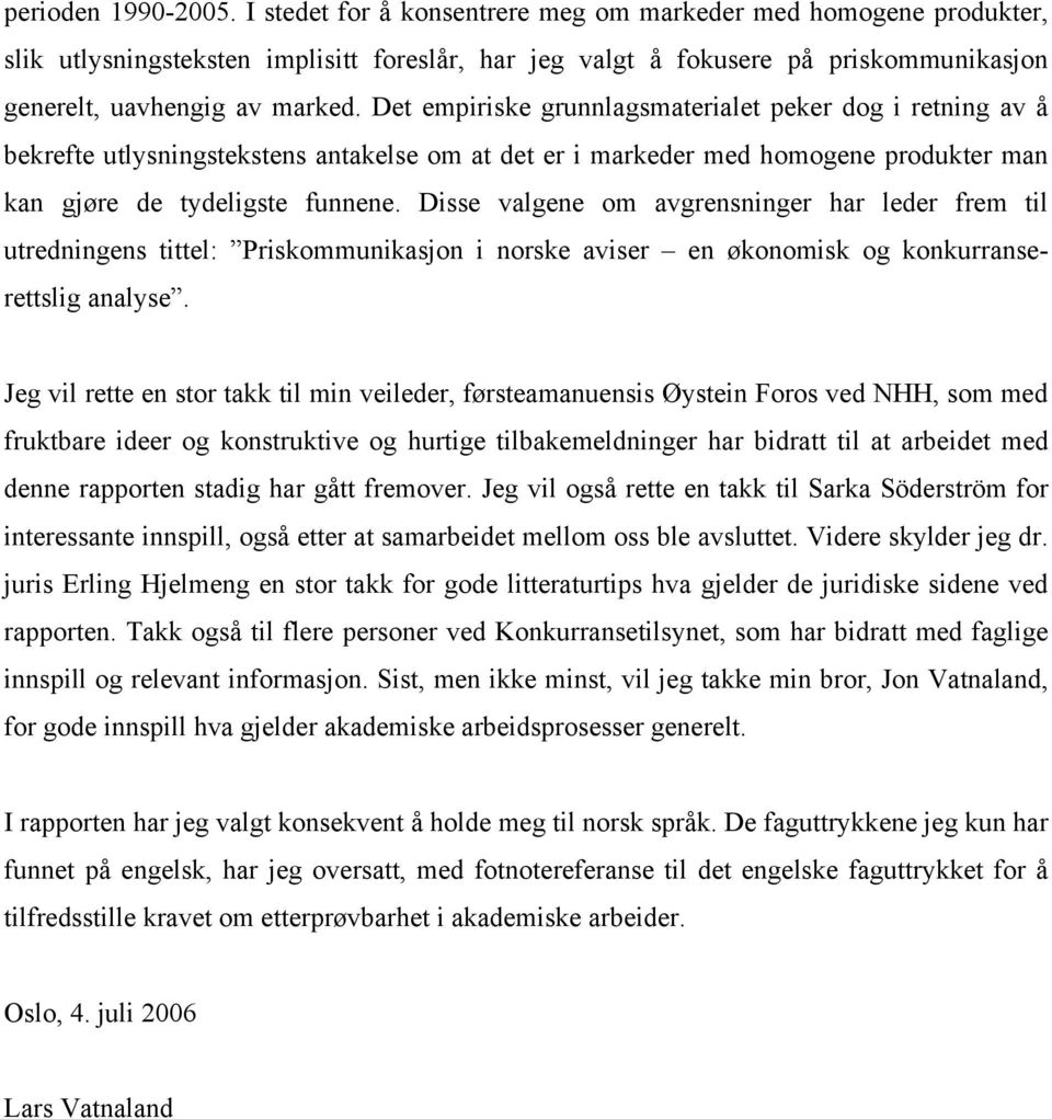 Det empiriske grunnlagsmaterialet peker dog i retning av å bekrefte utlysningstekstens antakelse om at det er i markeder med homogene produkter man kan gjøre de tydeligste funnene.