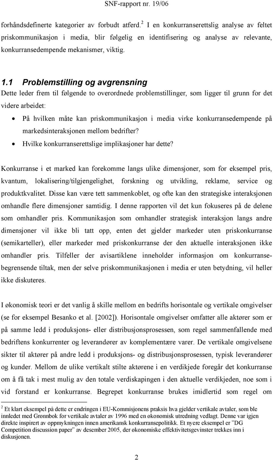 1 Problemstilling og avgrensning Dette leder frem til følgende to overordnede problemstillinger, som ligger til grunn for det videre arbeidet: På hvilken måte kan priskommunikasjon i media virke