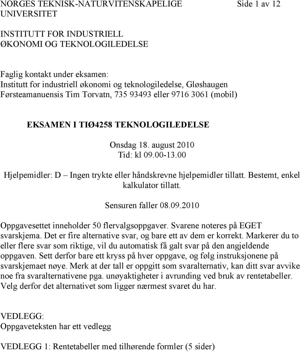 00 Hjelpemidler: D Ingen trykte eller håndskrevne hjelpemidler tillatt. Bestemt, enkel kalkulator tillatt. Sensuren faller 08.09.2010 Oppgavesettet inneholder 50 flervalgsoppgaver.