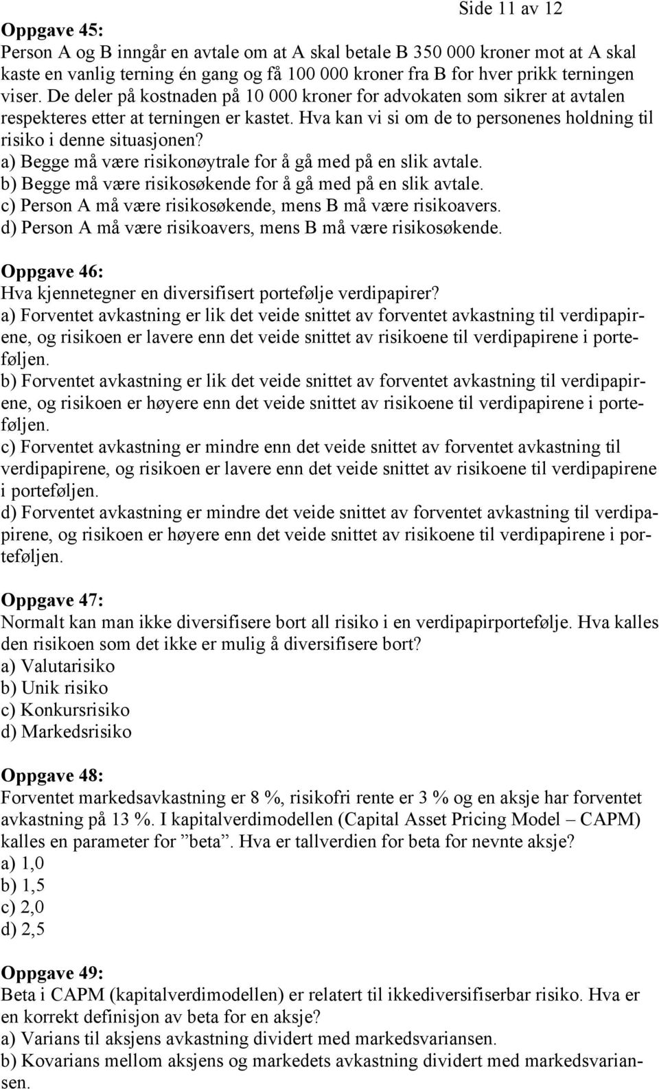 a) Begge må være risikonøytrale for å gå med på en slik avtale. b) Begge må være risikosøkende for å gå med på en slik avtale. c) Person A må være risikosøkende, mens B må være risikoavers.
