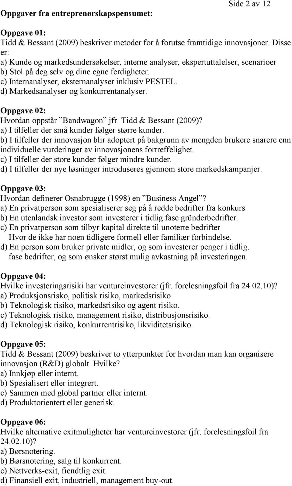 d) Markedsanalyser og konkurrentanalyser. Oppgave 02: Hvordan oppstår Bandwagon jfr. Tidd & Bessant (2009)? a) I tilfeller der små kunder følger større kunder.